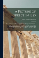 A Picture of Greece in 1825: As Exhibited in the Personal Narratives of James Emerson, Esq., Count Pecchio, and W. H. Humphreys, Esq., Comprising a ... of the Principal Military, Naval, and Pol 1019031913 Book Cover