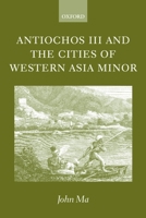 Antiochos III and the Cities of Western Asia Minor 0198152191 Book Cover
