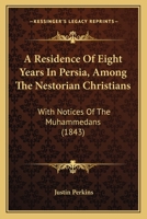 A Residence of Eight Years in Persia, among the Nestorian Christians; with Notices of the Muhammedans 1016810202 Book Cover