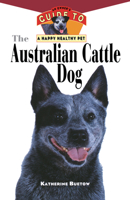 The Australian Cattle Dog: An Owner's Guide to a Happy Healthy Pet 163026184X Book Cover