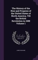 The History of the Rise and Progress of the United States of North America, Volume I 0469201614 Book Cover