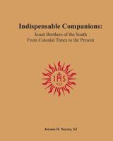 Indispensable Companions: Jesuit Brothers of the South From Colonial Times to the Present 0692620281 Book Cover