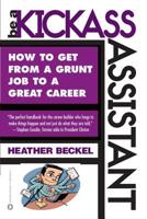 Be a Kickass Assistant: How to Get from a Grunt Job to a Great Career 0446678147 Book Cover