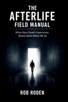 The Afterlife Field Manual: What Near-Death Experiences Reveal About Where We Go B0GTYRZFFL Book Cover