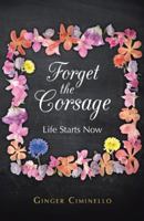 Forget the Corsage: Life Starts Now 149080255X Book Cover