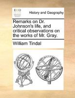 Remarks on Dr. Johnson's Life, and Critical Observations on the Works of Mr. Gray [By W. Tindal] 1148963111 Book Cover