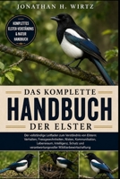 DAS KOMPLETTE HANDBUCH DER ELSTER: Der vollständige Leitfaden zum Verständnis von Elstern: Verhalten, Fressgewohnheiten, Nisten, Kommunikation, ... Wildtierbewirtschaftung (German Edition) B0HBN1Q8NF Book Cover