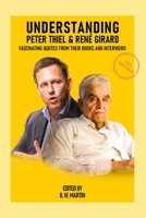 Understanding Peter Thiel & René Girard: Fascinating Quotes from their Books and Interviews B09GCPFM8T Book Cover