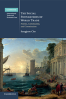 The Social Foundations of World Trade: Norms, Community, and Constitution 1108441939 Book Cover