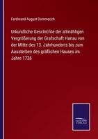 Urkundliche Geschichte der allmähligen Vergrößerung der Grafschaft Hanau von der Mitte des 13. Jahrhunderts bis zum Aussterben des gräflichen Hauses im Jahre 1736 3375113560 Book Cover