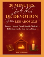 20 MINUTES DE DÉVOTION DE NOËL POUR LES ADOS 2025: Trouver L'espoir Dans L'humble Nativité, Réflexions Sur Le Don De La Grâce (French Edition) B0FXM5QRV4 Book Cover