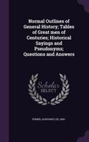 Normal Outlines of General History; Tables of Great men of Centuries; Historical Sayings and Pseudonyms; Questions and Answers 3741187550 Book Cover