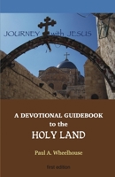 A Devotional Guidebook to the Holy Land for the Body of Christ: Journey with Jesus 0982866097 Book Cover