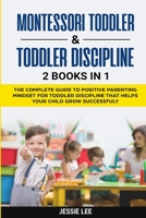 Montessori Toddler and Toddler Discipline: 2 Books in 1: The Complete Guide to Positive Parenting Mindset for Toddler Discipline that Helps Your Child Grow Successfuly Kindle Edition B089M54XDD Book Cover