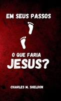 Em seus passos: O que faria Jesus? (Portuguese Edition) 6597875559 Book Cover