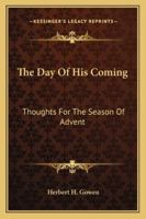The Day Of His Coming: Thoughts For The Season Of Advent 1432679120 Book Cover