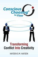 Conscious Choosing for Flow: Transforming Conflict Into Creativity 1497553857 Book Cover