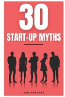 30 START-UP MYTHS: 30 LESSONS EVERY ENTREPRENEUR MUST LEARN BEFORE START-UP B0CTMB4ZM6 Book Cover