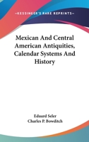 Mexican and Central American Antiquities, Calendar Systems, and History: Twenty-Four Papers 1162981571 Book Cover