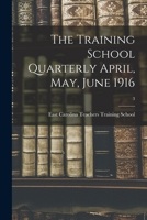 The Training School Quarterly April, May, June 1916; 3 1015303625 Book Cover