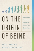 On the Origin of Being: Understanding the Science of Evolution to Enhance Your Quality of Life 163299769X Book Cover