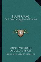 Bluff Crag: Or A Good Word Costs Nothing 116642426X Book Cover
