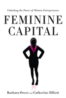 Feminine Capital: Unlocking the Power of Women Entrepreneurs 0804783780 Book Cover