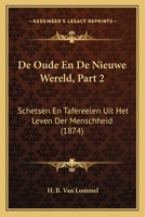 De Oude En De Nieuwe Wereld, Part 2: Schetsen En Tafereelen Uit Het Leven Der Menschheid (1874) 1160856206 Book Cover
