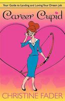 Career Cupid: Your Guide to Landing and Loving Your Dream Job 0981152902 Book Cover