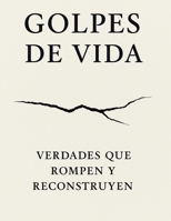 GOLPES DE VIDA : VERDADES QUE ROMPEN Y RECONSTRUYEN.: +140 verdades que duelen, pero despiertan | Porque a veces necesitas tocar fondo para empezar de nuevo | (Spanish Edition) B0FBK5P83B Book Cover