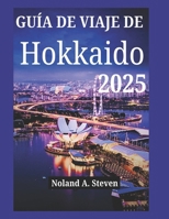GUÍA DE VIAJE DE HOKKAIDO 2025: El paraíso invernal de Japón, joyas escondidas, atracciones imprescindibles y consejos para vacaciones familiares y económicas (Spanish Edition) B0F1KMBQZD Book Cover