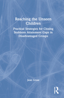 Reaching the Unseen Children: Practical Strategies for Closing Stubborn Attainment Gaps in Disadvantaged Groups 1032009314 Book Cover