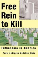 Free Rein to Kill: Euthanasia in America 0595340415 Book Cover