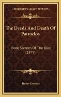 The Deeds and Death of Patroclos: Book Sixteen of the Iliad 1120742560 Book Cover