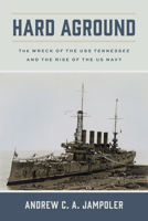 Hard Aground: The Wreck of the USS Tennessee and the Rise of the US Navy 0817361081 Book Cover