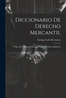 Diccionario De Derecho Mercantil: O Sea, El Código De Comercio Puesto En Orden Alfabético 1021693782 Book Cover