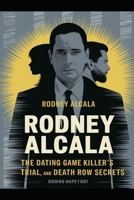 Rodney Alcala: The Dating Game Killer’s Crimes, Trial, and Death Row Secrets B0F243PXRL Book Cover