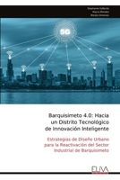 Barquisimeto 4.0: Hacia un Distrito Tecnológico de Innovación Inteligente: Estrategias de Diseño Urbano para la Reactivación del Sector Industrial de Barquisimeto (Spanish Edition) 9999340997 Book Cover