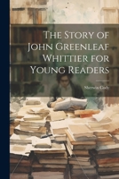 The Story of John Greenleaf Whittier for Young Readers 1021495220 Book Cover