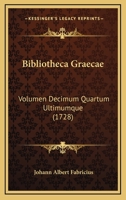 Bibliotheca Graecae: Volumen Decimum Quartum Ultimumque (1728) 1166070271 Book Cover