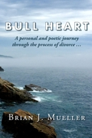 Bull Heart: A personal and poetic journey through the process of divorce... 0996812024 Book Cover