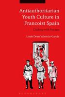 Antiauthoritarian Youth Culture in Francoist Spain: Clashing with Fascism 1350139521 Book Cover