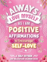 Always Love Myself As I Am Positive Affirmations to Encourage Self-Love: A Self-Esteem and Relaxation Coloring Book 0578960141 Book Cover