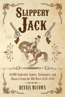 Slippery Jack: 10,000 Authentic Names, Nicknames, and Aliases From the Old West 1870-1910 0692726292 Book Cover