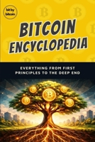 The Bitcoin Encyclopedia: Everything From First Principles to the Deep End (The Bitcoin Reference: Beginners Basics in Investing & Strategy) B0GWQFHBTW Book Cover