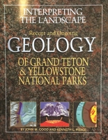 Interpreting the Landscape : Recent and Ongoing Geology of Grand Teton and Yellowstone National Parks 0931895456 Book Cover
