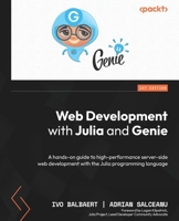 Web Development with Julia and Genie: A hands-on guide to high-performance server-side web development with the Julia programming language 180181113X Book Cover