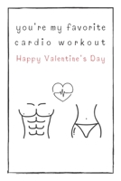 You're My Favorite Cardio Workout Happy Valentine's Day: Naughty Gift For Adults, Couple, Boyfriend, Girlfriend, Friends, Blank Lined Journal, Notebook, Useful Gift Ideas For Your Beloved One 1670765067 Book Cover