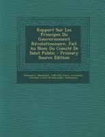 Rapport Sur Les Principes Du Gouvernement Revolutionnaire, Fait Au Nom Du Comite de Salut Public 1287666906 Book Cover