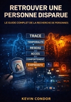 Retrouver une personne disparue: Le guide complet de la recherche de personnes (French Edition) B0GVJQXMBP Book Cover